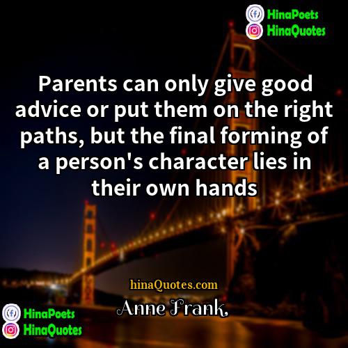 Anne Frank Quotes | Parents can only give good advice or